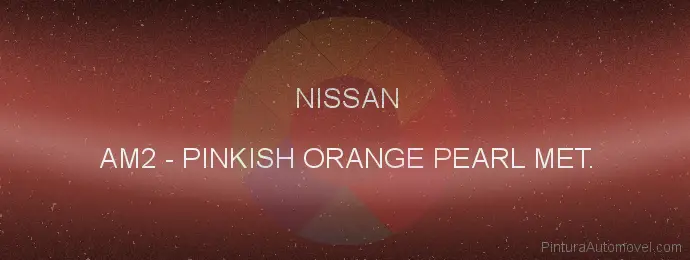 Pintura Nissan AM2 Pinkish Orange Pearl Met.