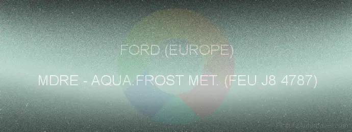 Pintura Ford (europe) MDRE Aqua.frost Met. (feu J8 4787)