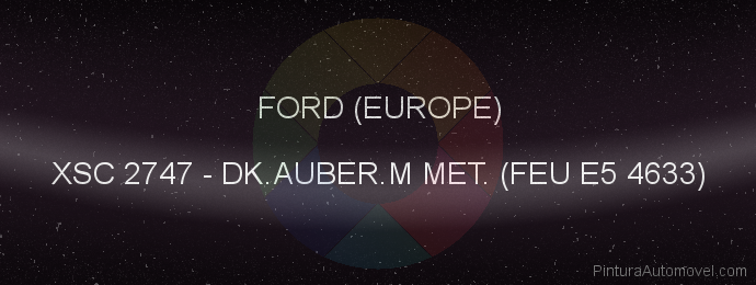 Pintura Ford (europe) XSC 2747 Dk.auber.m Met. (feu E5 4633)