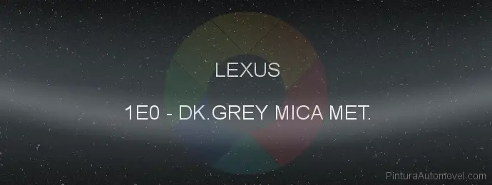 Pintura Lexus 1E0 Dk.grey Mica Met.