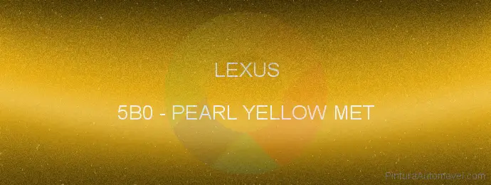 Pintura Lexus 5B0 Pearl Yellow Met