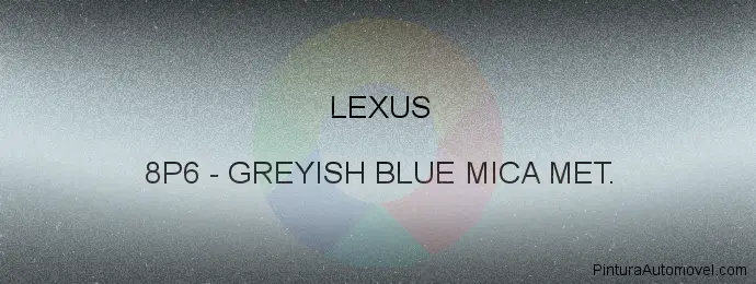 Pintura Lexus 8P6 Greyish Blue Mica Met.