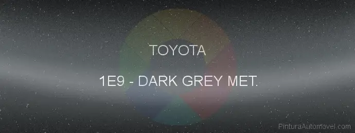 Pintura Toyota 1E9 Dark Grey Met.