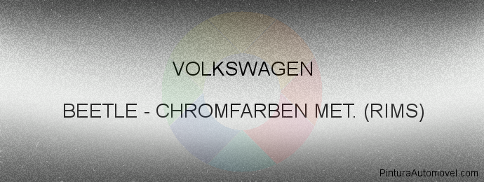 Pintura Volkswagen BEETLE Chromfarben Met. (rims)